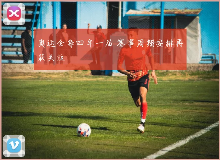 奥运会每四年一届 赛事周期安排再获关注