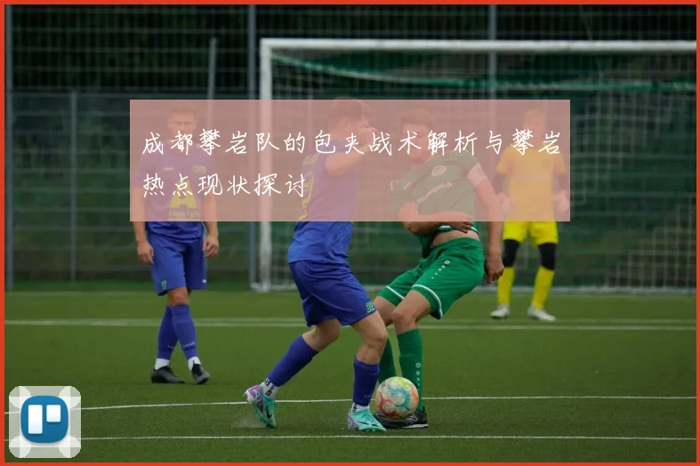 成都攀岩队的包夹战术解析与攀岩热点现状探讨